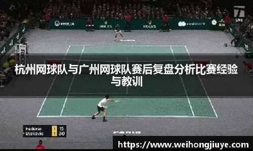 杭州网球队与广州网球队赛后复盘分析比赛经验与教训