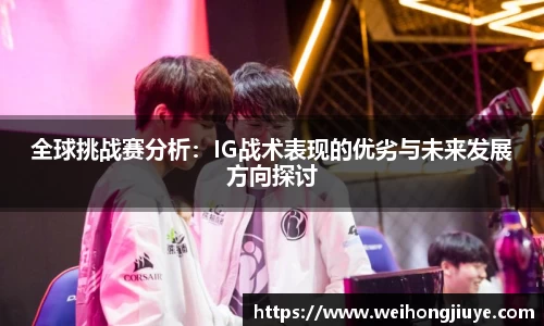 全球挑战赛分析：IG战术表现的优劣与未来发展方向探讨